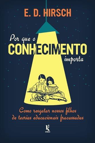Por que o conhecimento importa (Translated): Como resgatar nossos filhos de teorias educacionais fracassadas