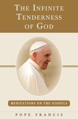 The Infinite Tenderness of God: Meditations on the Gospels