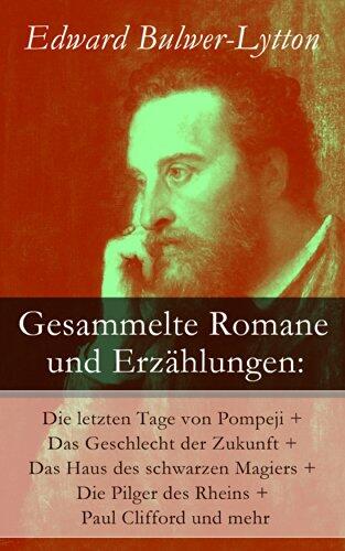 Gesammelte Romane und Erzählungen: Die letzten Tage von Pompeji + Das Geschlecht der Zukunft + Das Haus des schwarzen Magiers + Die Pilger des Rheins + ... aller Orten + Tomlinsoniana