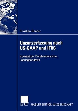 Umsatzerfassung nach US-GAAP und IFRS: Konzeption, Problembereiche, Lösungsansätze