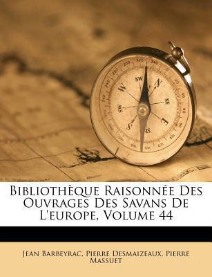 Bibliothèque Raisonnée Des Ouvrages Des Savans De L'Europe (Volume 44)