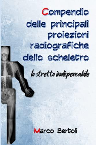 Compendio delle principali proiezioni radiografiche dello scheletro: lo stretto indispensabile