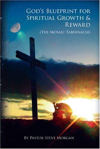 God's Blueprint for Spiritual Growth & Reward: The Mosaic Tabernacle