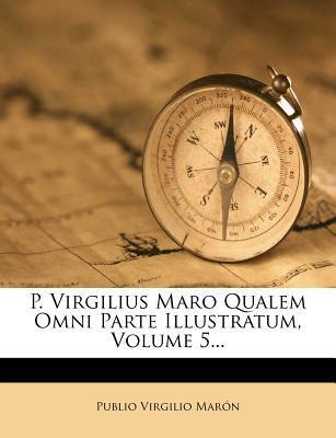 P. Virgilius Maro Qualem Omni Parte Illustratum (Volume 5)