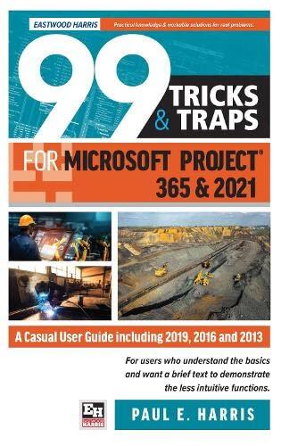 99 Tricks and Traps for Microsoft Project 365 and 2021: A Casual User Guide Including 2019, 2016, and 2013