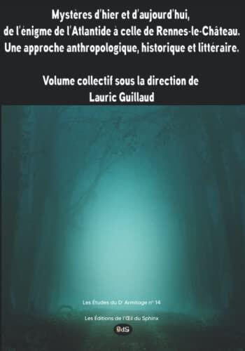 Mystères d’hier et d’aujourd’hui, de l’énigme de l’Atlantide à celle de Rennes-le-Château. Une approche anthropologique, historique et littéraire.: ... (Les Etudes du Dr Armitage)