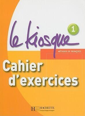 Le Kiosque 1 - Cahier d'exercices: Le Kiosque 1 - Cahier d'exercices