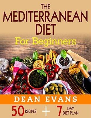 The Mediterranean Diet For Beginners: 50 Recipes Including a 7 Day Diet Plan