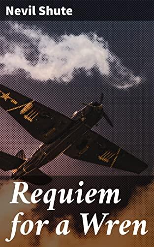 Requiem for a Wren: Enriched edition. A Tale of Love, War, and Redemption in Postwar England
