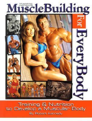 MuscleBuilding for Everybody: Training and Nutrition to Develop a Muscular Body