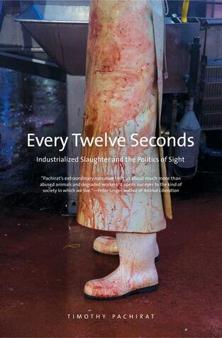 Every Twelve Seconds: Industrialized Slaughter and the Politics of Sight
