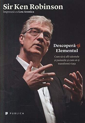 Descoperă-ți Elementul Cum să-ți afli talentele și pasiunile și cum să-ți transformi viața