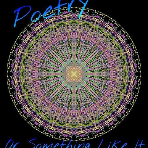 Poetry: Or Something Like It