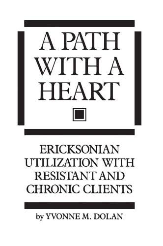 A Path with a Heart: Ericksonian Utilization with Resistant and Chronic Clients