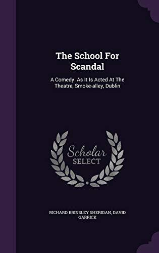 The School For Scandal: A Comedy. As It Is Acted At The Theatre, Smoke-alley, Dublin