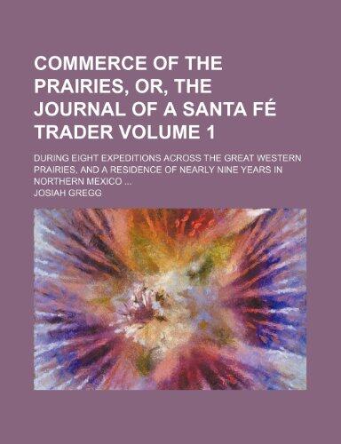 Commerce of the Prairies, Or, the Journal of a Santa Fe Trader; During Eight Expeditions Across the Great Western Prairies, and a Residence of Nearly