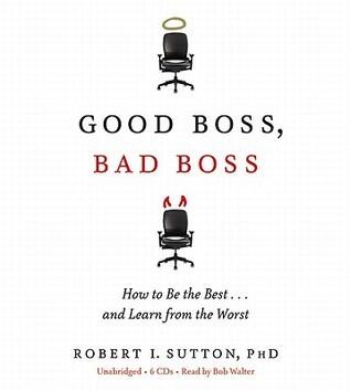 Good Boss, Bad Boss: How to Be the Best... and Learn from the Worst