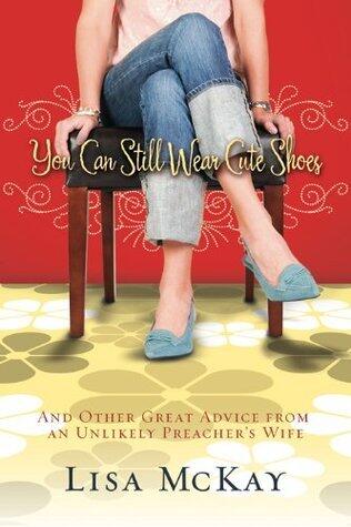 You Can Still Wear Cute Shoes: And Other Great Advice from an Unlikely Pastor's Wife: And Other Great Advice from an Unlikely Preacher's Wife