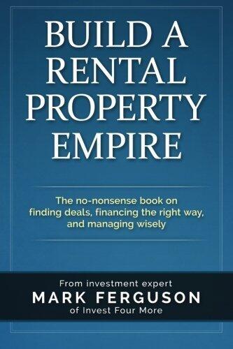 Build a Rental Property Empire: The No-Nonsense Book on Finding Deals, Financing the Right Way, and Managing Wisely