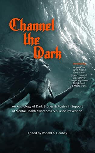 Channel the Dark: An Anthology of Dark Stories and Poetry in Support of Mental Health Awareness and Suicide Prevention