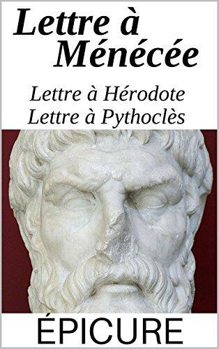 Épicure et le bonheur: Lettre à Ménécée, Lettre à Pythoclès et Lettre à Hérodote, suivi de : Épicure, son époque, sa religion