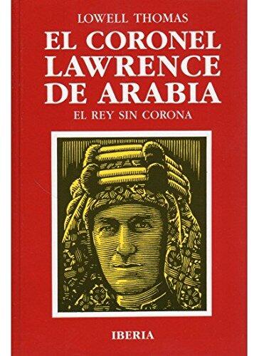 El Coronel Lawrence De Arabia: El Rey Sin Corona