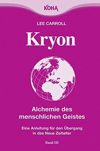 Kryon3. Alchemie des menschlichen Geistes: Eine Anleitung für den Übergang in das neue Zeitalter