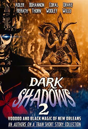 Dark Shadows 2: Voodoo and Black Magic of New Orleans (An Authors on a Train Short Story Collection)