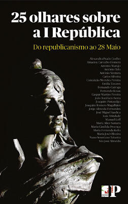 25 olhares sobre a I República : do republicanismo ao 28 de Maio