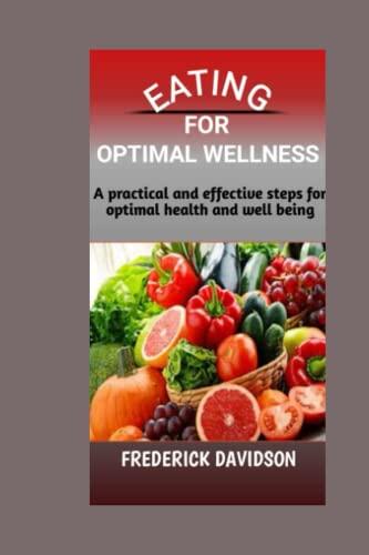 EATING FOR OPTIMAL WELLNESS: A PRACTICAL AND EFFECTIVE STEPS FOR HEALTH AND WELL BEING