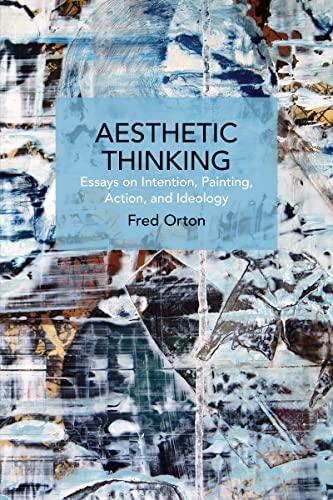 Aesthetic Thinking: Essays on Intention, Painting, Action, and Ideology