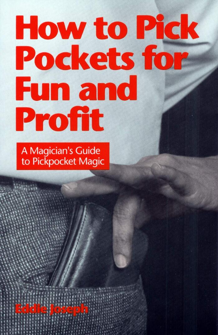 How to Pick Pockets for Fun and Profit: A Magician's Guide to Pickpocket Magic