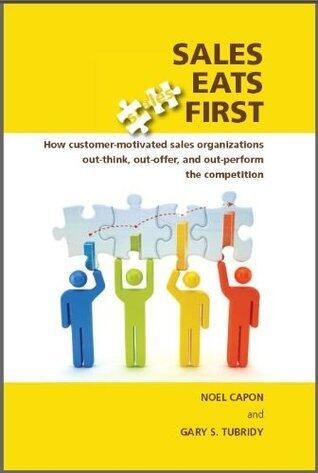 Sales Eats First - How customer-motivated sales organizations out-think, out-offer, and out-perform the competition