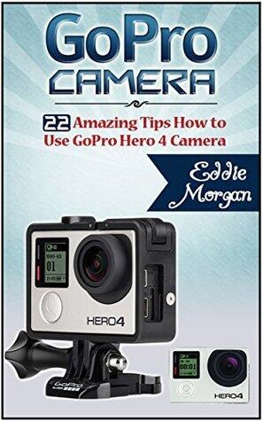 GoPro Camera: 22 Amazing Tips How to Use GoPro Hero 4 Camera
