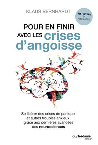 Pour en finir avec les crises d'angoisse: Se libérer des crises de panique et autres troubles anxieux grâce aux neurosciences