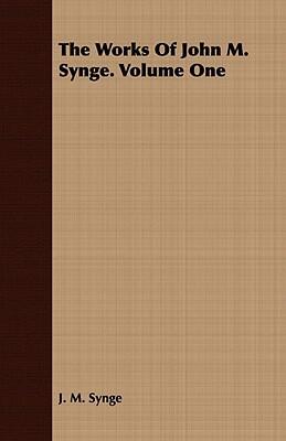 The Works of John M. Synge (Volume 1)