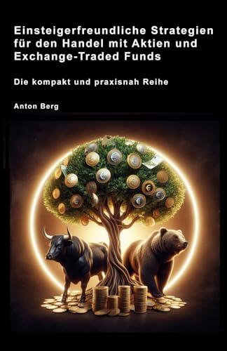 Einsteigerfreundliche Strategien für den Handel mit Aktien und Exchange-Traded Funds: Die kompakt und praxisnah Reihe