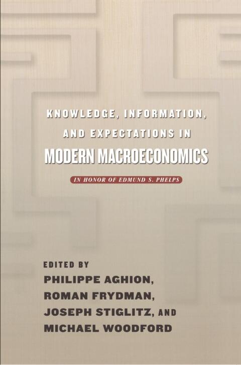 Knowledge, Information, and Expectations in Modern Macroeconomics (In Honor of Edmund S. Phelps)