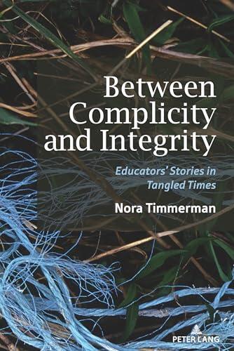 Between Complicity and Integrity: Educators' Stories in Tangled Times