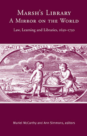 Marsh's Library: A Mirror On the World: Law, Learning and Libraries, 1650-1750