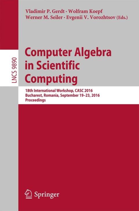 Computer Algebra in Scientific Computing: 18th International Workshop (CASC 2016), Bucharest, Romania, September 19-23, 2016, Proceedings