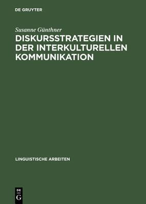 Diskursstrategien in der interkulturellen Kommunikation: Analysen deutsch-chinesischer Gespräche (Linguistische Arbeiten, 286)