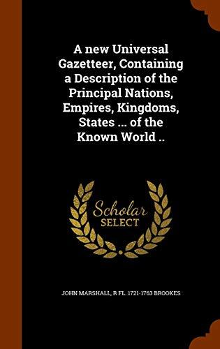 A new Universal Gazetteer, Containing a Description of the Principal Nations, Empires, Kingdoms, States ... of the Known World ..