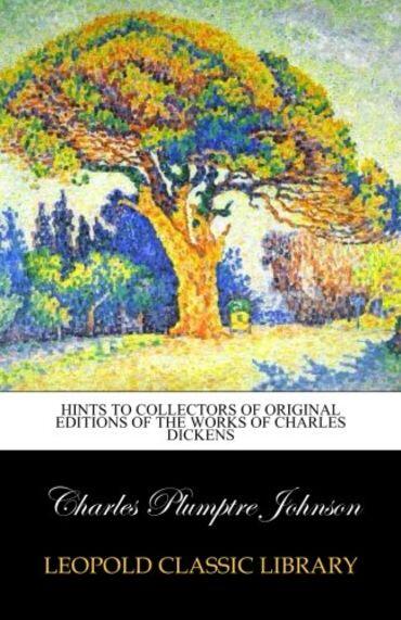 Hints to collectors of original editions of the works of Charles Dickens