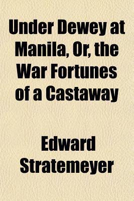 Under Dewey at Manila, Or, the War Fortunes of a Castaway