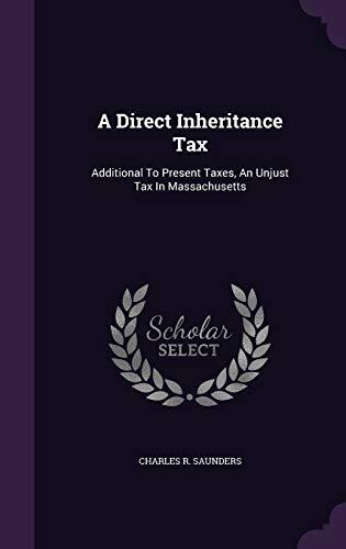 A Direct Inheritance Tax: Additional to Present Taxes, An Unjust Tax in Massachusetts