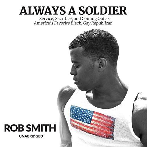 Always a Soldier: Service, Sacrifice, and Coming Out As America s Favorite Black, Gay Republican