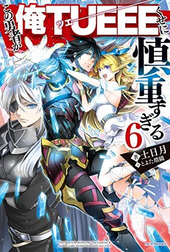 この勇者が俺TUEEEくせに慎重すぎる 6 [Kono Yuusha ga Ore TUEEE Kuse ni Shinchou Sugiru Light Novel 6]