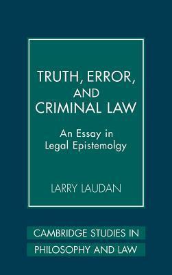 Truth, Error, and Criminal Law: An Essay in Legal Epistemology