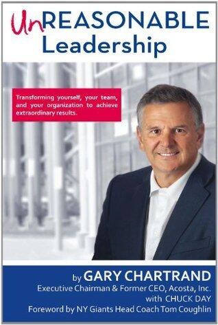 Unreasonable Leadership: Transforming yourself, your team, and your organization to achieve extraordinary results